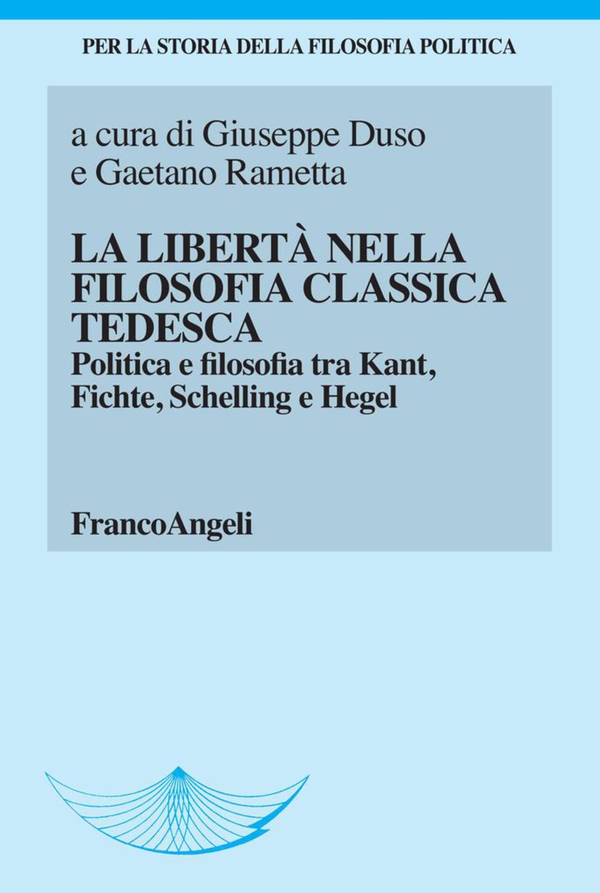 La libertà nella filosofia classica tedesca. Politica e filosofia tra Kant, Fichte, Schelling e Hegel - Librerie.coop La libertà nella filosofia classica tedesca. Politica e filosofia tra Kant, Fichte, Schelling e Hegel - Librerie.coop
