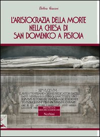L'aristocrazia della morte nella chiesa di San Domenico a Pistoia - Librerie.coop L'aristocrazia della morte nella chiesa di San Domenico a Pistoia - Librerie.coop