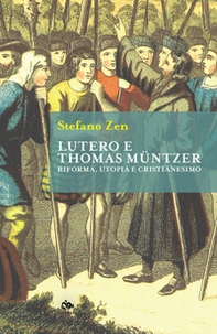 Lutero e Thomas Müntzer. Riforma, utopia e cristianesimo - Librerie.coop
