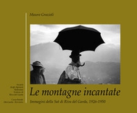 Le montagne incantate. Immagini della Sat di Riva del Garda, 1926-1950 - Librerie.coop