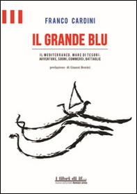 Il grande blu. Il Mediterraneo, mare di tesori. Avventure, sogni, commerci, battaglie - Librerie.coop Il grande blu. Il Mediterraneo, mare di tesori. Avventure, sogni, commerci, battaglie - Librerie.coop