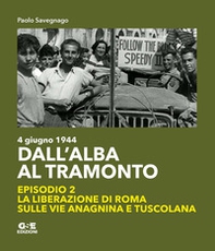 Dall'alba al tramonto. 4 giugno 1944. La liberazione di Roma sulle vie Anagnina e Tuscolana - Vol. 2 - Librerie.coop Dall'alba al tramonto. 4 giugno 1944. La liberazione di Roma sulle vie Anagnina e Tuscolana - Vol. 2 - Librerie.coop