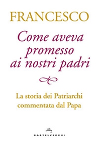 Come aveva promesso ai nostri padri. La storia dei patriarchi commentata dal papa - Librerie.coop Come aveva promesso ai nostri padri. La storia dei patriarchi commentata dal papa - Librerie.coop