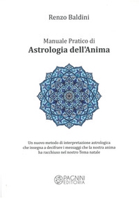 Manuale pratico di astrologia dell'anima. Un nuovo metodo di interpretazione astrologica che insegna a decifrare i messaggi che la nostra anima ha racchiuso nel nostro tema natale - Librerie.coop