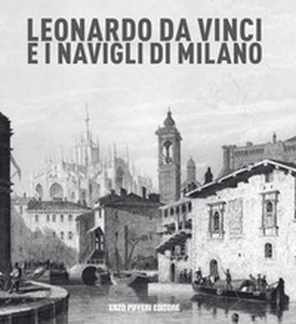 Leonardo da vinci e i Navigli di Milano - Librerie.coop Leonardo da vinci e i Navigli di Milano - Librerie.coop