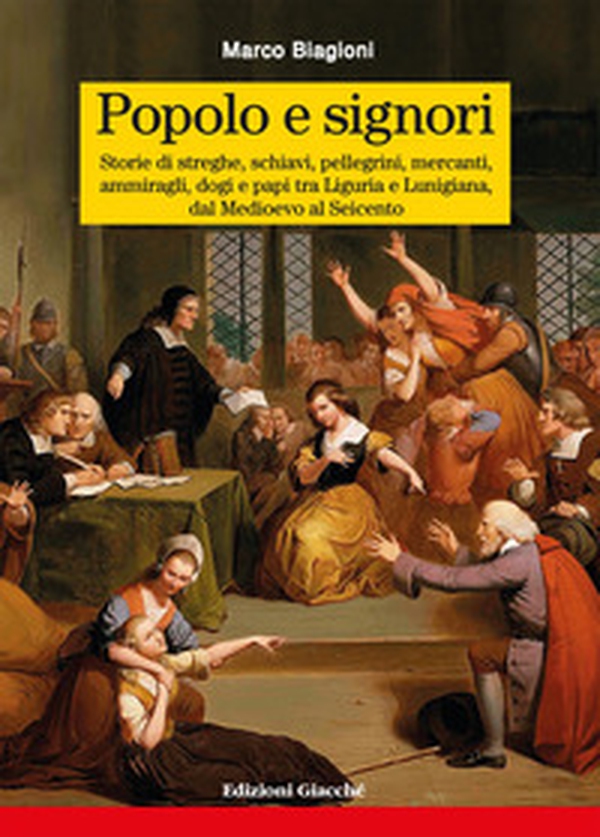Popolo e signori. Storie di streghe, schiavi, pellegrini, mercanti, ammiragli, dogi e papi tra Liguria e Lunigiana, dal Medioevo al Seicento - Librerie.coop Popolo e signori. Storie di streghe, schiavi, pellegrini, mercanti, ammiragli, dogi e papi tra Liguria e Lunigiana, dal Medioevo al Seicento - Librerie.coop