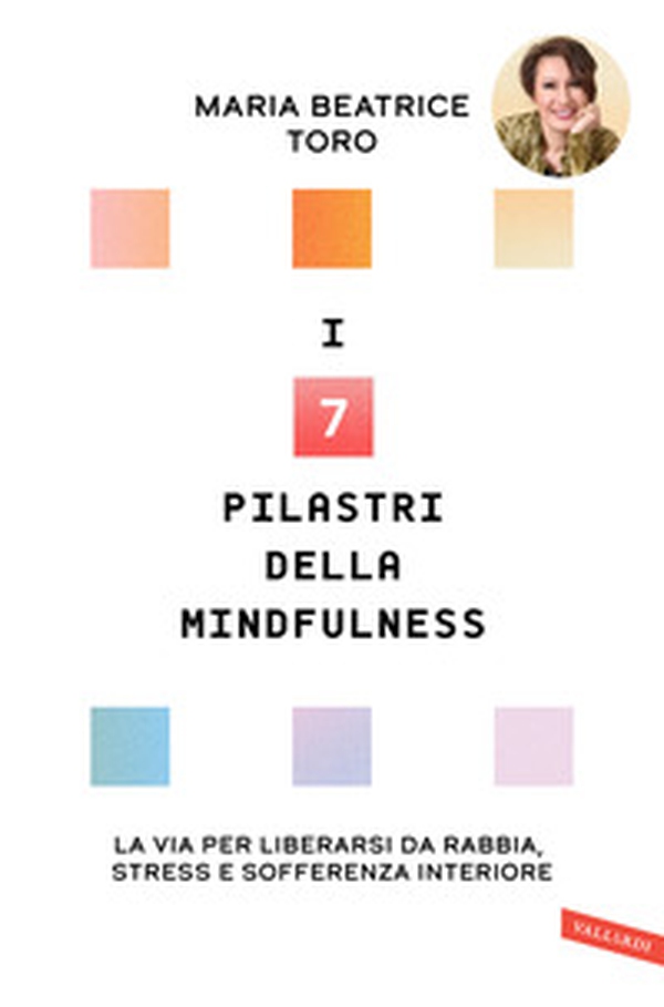 I 7 pilastri della mindfulness. La via per liberarsi da rabbia, stress e sofferenza interiore - Librerie.coop I 7 pilastri della mindfulness. La via per liberarsi da rabbia, stress e sofferenza interiore - Librerie.coop