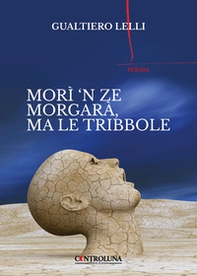 Morì 'n ze morgarà, ma le tribbole - Librerie.coop