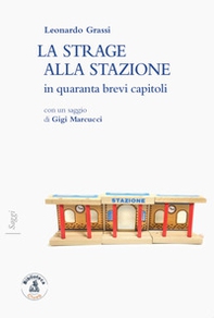 La strage alla stazione in quaranta brevi capitoli - Librerie.coop La strage alla stazione in quaranta brevi capitoli - Librerie.coop