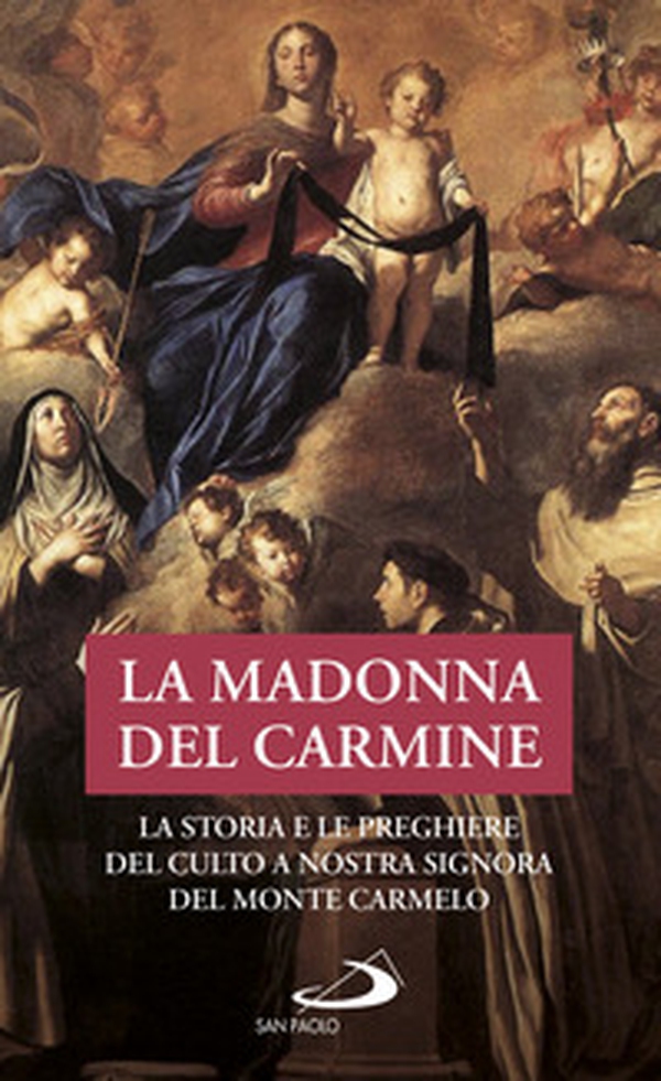 La Madonna del Carmine. La storia e le preghiere del culto di Nostra Signora al Monte Carmelo - Librerie.coop La Madonna del Carmine. La storia e le preghiere del culto di Nostra Signora al Monte Carmelo - Librerie.coop