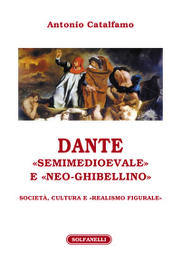 Dante «Semimedioevale» e «Neo-Ghibellino». Società, cultura e «realismo figurale» - Librerie.coop Dante «Semimedioevale» e «Neo-Ghibellino». Società, cultura e «realismo figurale» - Librerie.coop