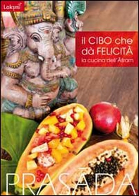 Il cibo cha dà felicità. La cucina dell'Ashram - Librerie.coop