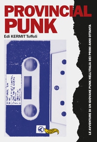 Provincial punk. Le avventure di un giovane punk nell'Italia dei primi anni ottanta - Librerie.coop