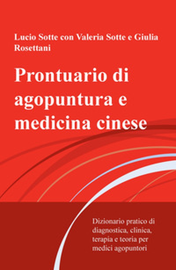 Prontuario di agopuntura e medicina cinese. Dizionario pratico di diagnostica, clinica, terapia e teoria per medici agopuntori - Librerie.coop Prontuario di agopuntura e medicina cinese. Dizionario pratico di diagnostica, clinica, terapia e teoria per medici agopuntori - Librerie.coop