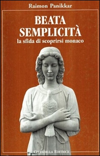 Beata semplicità. La sfida di scoprirsi monaco - Librerie.coop
