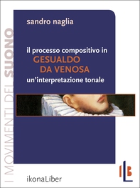 Il processo compositivo in Gesualdo da Venosa: un'interpretazione tonale - Librerie.coop Il processo compositivo in Gesualdo da Venosa: un'interpretazione tonale - Librerie.coop