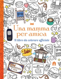 Una mamma per amica. Il libro da colorare ufficiale - Librerie.coop
