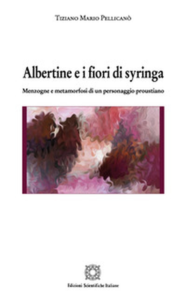 Albertine e i fiori di syringa. Menzogne e metamorfosi di un personaggio proustiano - Librerie.coop Albertine e i fiori di syringa. Menzogne e metamorfosi di un personaggio proustiano - Librerie.coop
