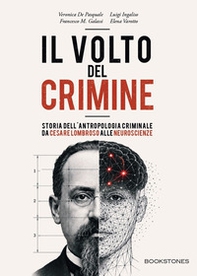 Il volto del crimine. Storia dell'antropologia criminale da Cesare Lombroso alle neuroscienze - Librerie.coop