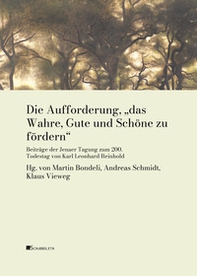 Die Aufforderung, «das Wahre, Gute und Schöne zu fördern». Beiträge der Jenaer Tagung zum 200. Todestag von Karl Leonhard Reinhold - Librerie.coop