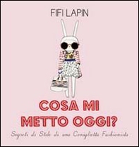 Cosa mi metto oggi? Segreti di stile di una coniglietta fashionista - Librerie.coop