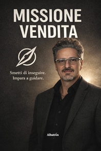 Missione vendita. Il metodo per vendere con sicurezza, non con pressione - Librerie.coop