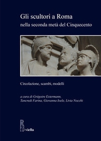 Gli scultori a Roma nella seconda metà del Cinquecento. Circolazione, scambi, modelli - Librerie.coop