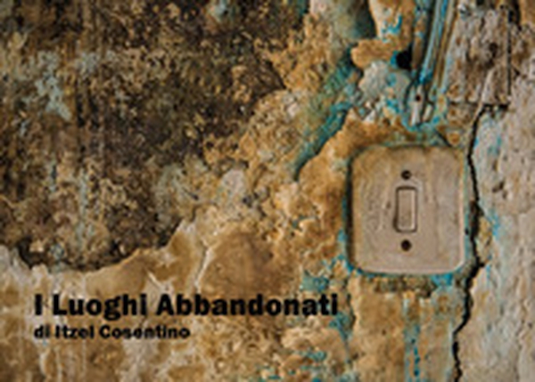 I luoghi abbandonati - Librerie.coop I luoghi abbandonati - Librerie.coop