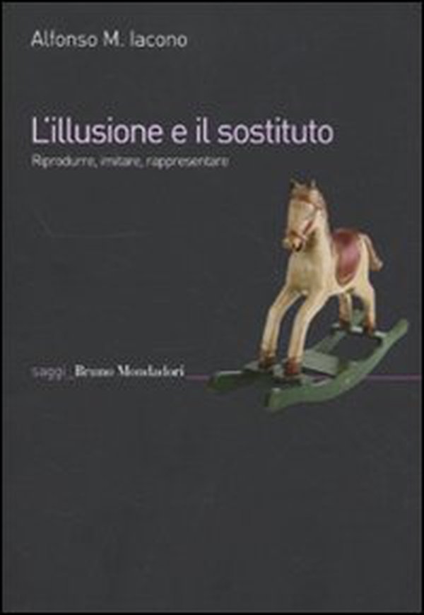 L'illusione e il sostituto. Riprodurre, imitare, rappresentare - Librerie.coop L'illusione e il sostituto. Riprodurre, imitare, rappresentare - Librerie.coop