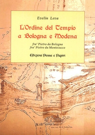 L'ordine del Tempio a Bologna e Modena. Fra' Pietro da Bologna, fra' Pietro da Montecucco - Librerie.coop