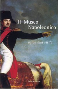 Il museo napoleonico. Guida alla visita - Librerie.coop Il museo napoleonico. Guida alla visita - Librerie.coop