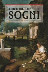 Come nascono i sogni. «Le visioni, gli oracoli, le fantasme e le vanità che si veggano dormendo» - Librerie.coop Come nascono i sogni. «Le visioni, gli oracoli, le fantasme e le vanità che si veggano dormendo» - Librerie.coop