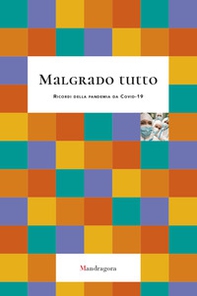 Malgrado tutto. Ricordi della pandemia da Covid-19 - Librerie.coop
