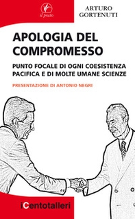 Apologia del compromesso. Punto focale di ogni coesistenza pacifica e di molte umane scienze - Librerie.coop