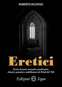 Eretici. Storie di preti, monache, predicatori, chierici, patarini e nobildonne nel Friuli del '500 - Librerie.coop