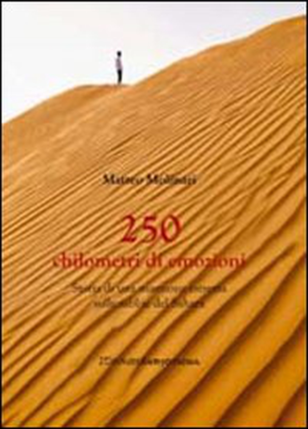 Duecentocinquanta chilometri di emozioni. Storia di una maratona estrema in mezzo al deserto - Librerie.coop Duecentocinquanta chilometri di emozioni. Storia di una maratona estrema in mezzo al deserto - Librerie.coop
