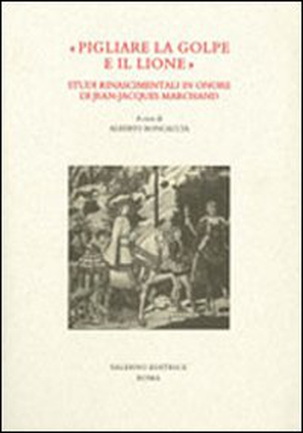 «Pigliare la golpe e il lione». Studi rinascimentali in onore di Jean-Jaques Marchand - Librerie.coop «Pigliare la golpe e il lione». Studi rinascimentali in onore di Jean-Jaques Marchand - Librerie.coop