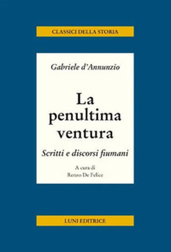 La penultima ventura. Scritti e discorsi fiumani - Librerie.coop