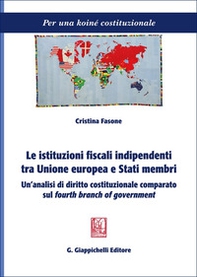 Le istituzioni fiscali indipendenti tra Unione europea e Stati membri. Un'analisi di diritto costituzionale comparato sul «fourth branch of government» - Librerie.coop
