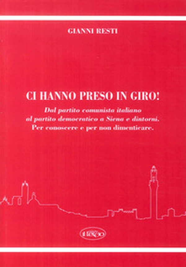 Ci hanno preso in giro! Dal Partito Comunista Italiano al Partito Democratico a Siena e dintorni. Per conoscere e per non dimenticare - Librerie.coop Ci hanno preso in giro! Dal Partito Comunista Italiano al Partito Democratico a Siena e dintorni. Per conoscere e per non dimenticare - Librerie.coop