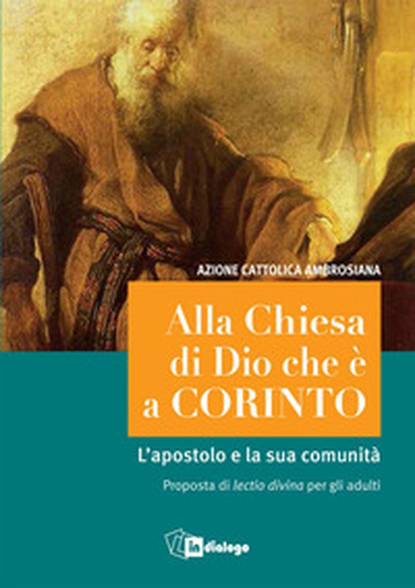 Alla Chiesa di Dio che è a Corinto. L'apostolo e la sua comunità. Proposta di lectio divina per gli adulti - Librerie.coop