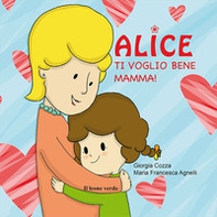 Ti voglio bene mamma! Alice - Librerie.coop