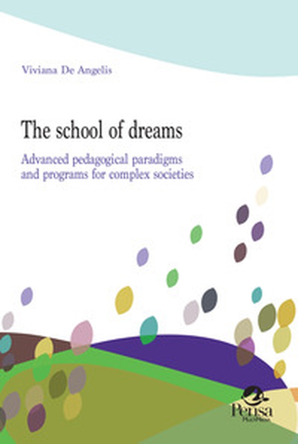 The school of dreams. Advanced pedagogical paradigms and programs for complex societies - Librerie.coop The school of dreams. Advanced pedagogical paradigms and programs for complex societies - Librerie.coop