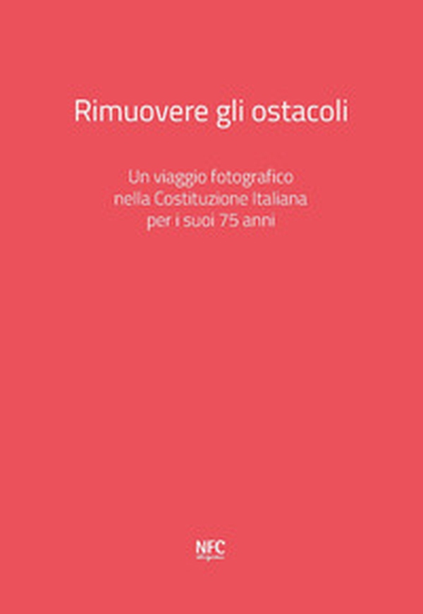 Rimuovere gli ostacoli. Un viaggio fotografico nella Costituzione Italiana per i suoi 75 anni - Librerie.coop Rimuovere gli ostacoli. Un viaggio fotografico nella Costituzione Italiana per i suoi 75 anni - Librerie.coop