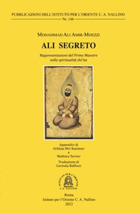 Ali Segreto. Rappresentazioni del Primo Maestro nella spiritualòità shi'ta - Librerie.coop