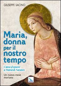 Maria, donna per il nostro tempo. Canto d'amore a Maria di Nazaret. Un nuovo mese mariano - Librerie.coop