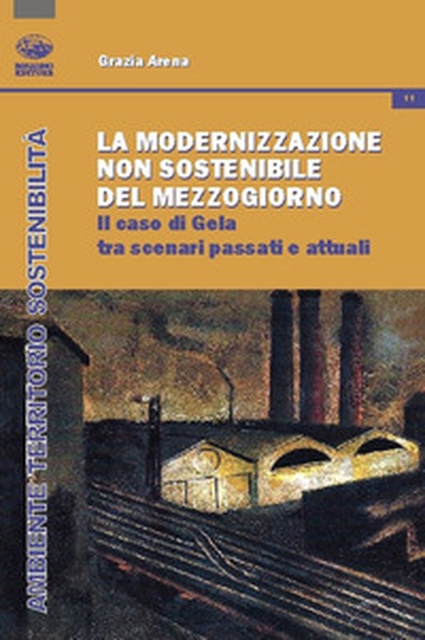 La modernizzazione non sostenibile del Mezzogiorno. Il caso Gela tra scenari passati e attuali - Librerie.coop La modernizzazione non sostenibile del Mezzogiorno. Il caso Gela tra scenari passati e attuali - Librerie.coop