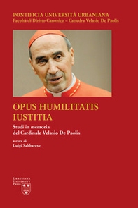 Opus Humilitatis Iustitia. Studi in memoria del Cardinale Velasio De Paolis - Librerie.coop