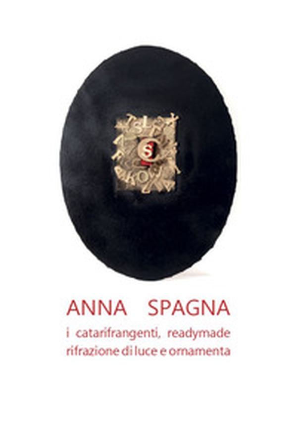 Anna Spagna. I catarifrangenti, readymade, rifrazione di luce e ornamenta - Librerie.coop