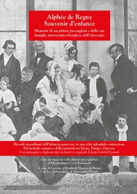 Alphèe de Regny souvenir d'enfance. Memorie di un pittore paesaggista e della sua famiglia aristocratico-borghese dell'Ottocento - Librerie.coop